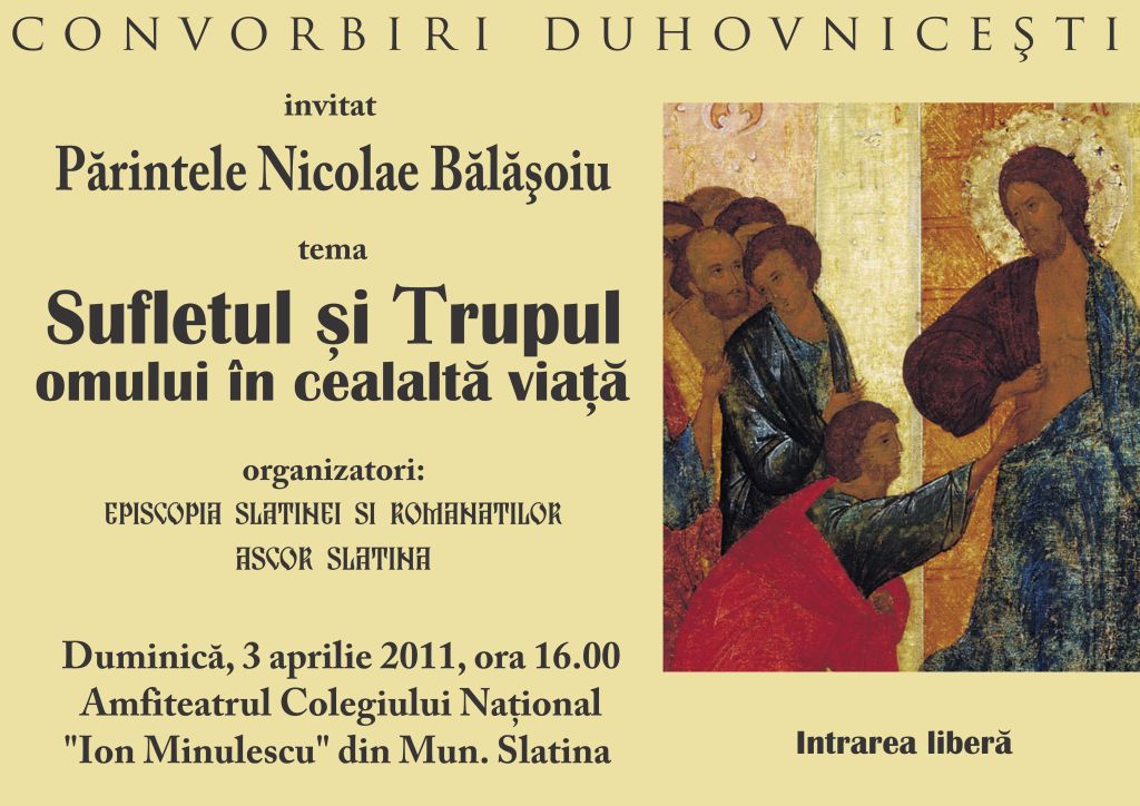 Duminică, 3 aprilie 2011, începând cu orele 16.00, în amfiteatrul Colegiului Naţional “Ion Minulescu” din Municipiul Slatina, va avea loc conferinţa “Sufletul şi trupul omului în cealaltă viaţă”, invitat fiind Părintele […]